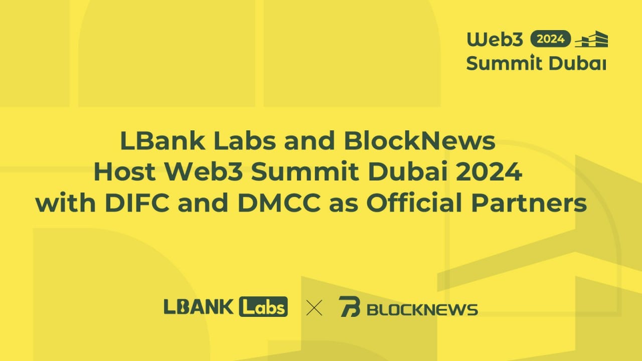 LBank Labs and BlockNews Host Web3 Summit Dubai 2024 with DIFC and DMCC as Official Partners